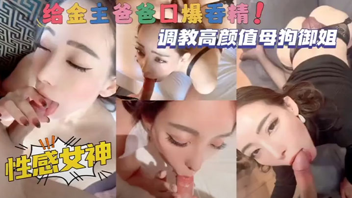 调教高颜值母狗御姐，性感女神给金主爸爸口爆吞精！